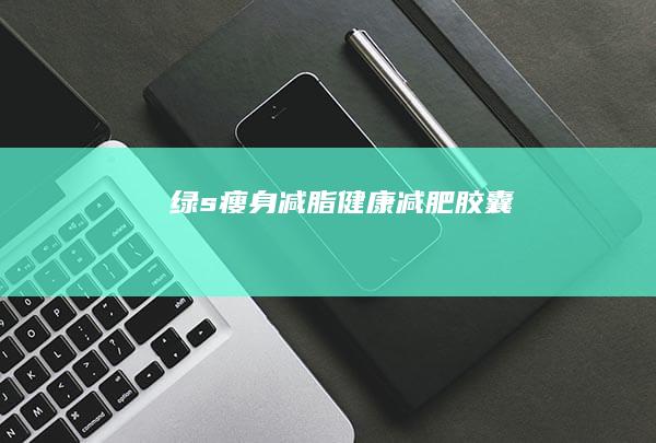 绿s瘦身减脂健康减肥胶囊